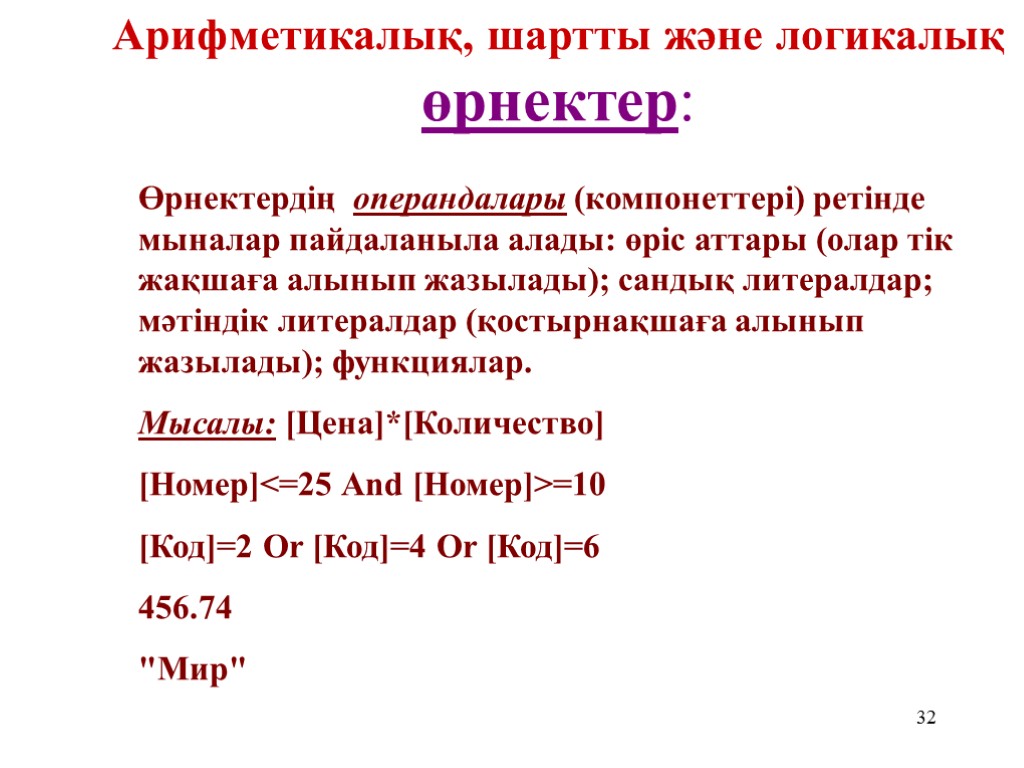 32 Арифметикалық, шартты және логикалық өрнектер: Өрнектердің операндалары (компонеттері) ретінде мыналар пайдаланыла алады: өріс